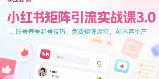 （15406期）小红书矩阵引流实战课3.0：账号养号起号技巧，免裴矩阵运营，AI内容生产-韬哥副业项目资源网