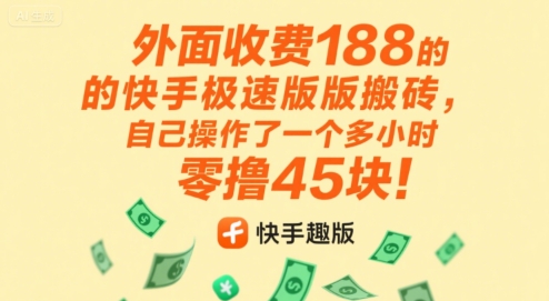 外面收费188的快手极速版搬砖，自己操作了一个多小时零撸45块!-韬哥副业项目资源网