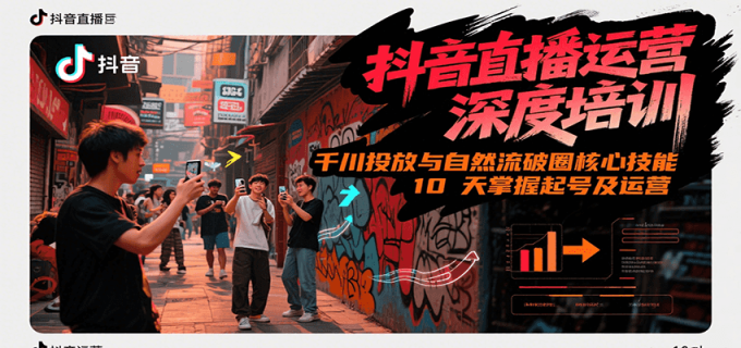 抖音直播运营深度培训,千川投放与自然流核心技能,10天掌握起号及运营(6-7月新课)-韬哥副业项目资源网