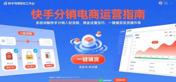 快手分销电商运营指南,系统讲解快手分销入驻流程、佣金设置技巧、一键铺货发货操作等-韬哥副业项目资源网