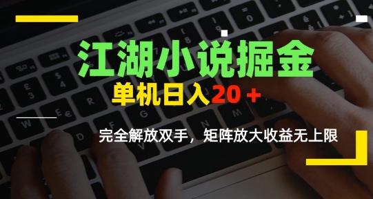 江湖小说掘金，单机日入10-20+，全自动软件操作，完全解放双手，矩阵放大收益无上限-韬哥副业项目资源网