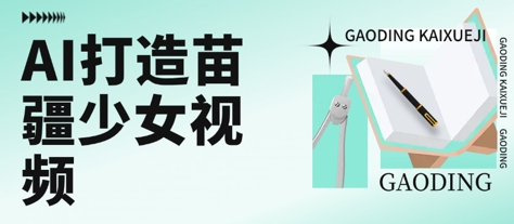 用AI打造苗疆少女视频，单日变现多张，高质量作品引爆流量-韬哥副业项目资源网
