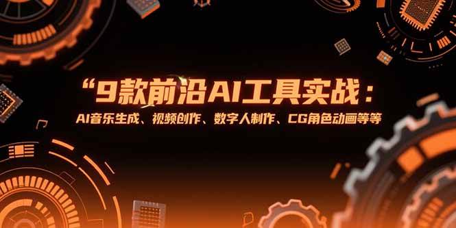 （15431期）9款前沿AI工具实战课：AI音乐生成、视频创作、数字人制作、CG角色动画等等-韬哥副业项目资源网