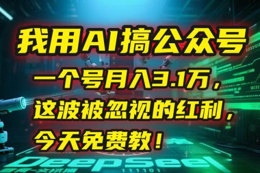 (15297期)我用AI搞公众号,一个号月入3.1万,这波被忽视的红利,今天免费教!-韬哥副业项目资源网