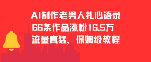 AI制作老男人扎心语录，66作品涨粉16.5w，流量真猛，保姆级教程-韬哥副业项目资源网