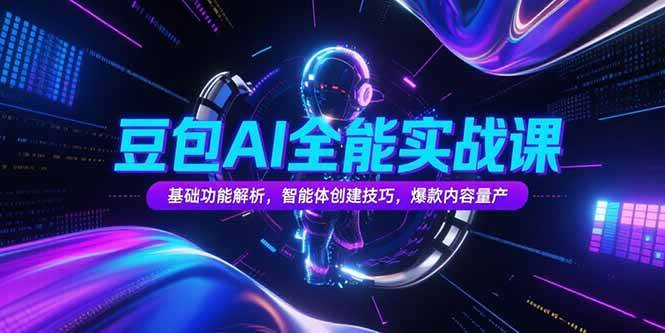 （15364期）豆包AI全能实战课，基础功能解析，智能体创建技巧，爆款内容量产-韬哥副业项目资源网