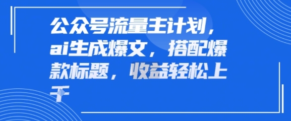 公众号流量主计划，ai生成爆文，搭配爆款标题，轻松收益几张-韬哥副业项目资源网