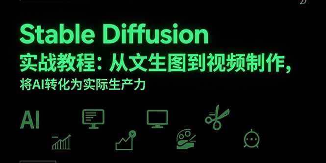 （15494期）Stable Diffusion实战教程：从文生图到视频制作，将AI转化为实际生产力-韬哥副业项目资源网