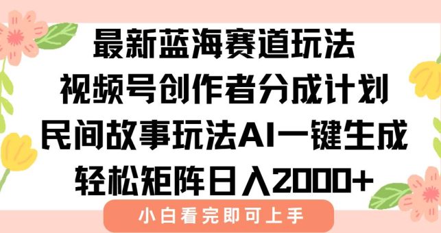 (15287期)最新视频号创作者分成民间故事玩法,AI一键生成爆款视频,轻松日入2000+-韬哥副业项目资源网