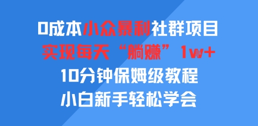 0成本小众暴利社群项目,实现每天“躺入”1k+,10分钟保姆级教程,小白新手轻松学会