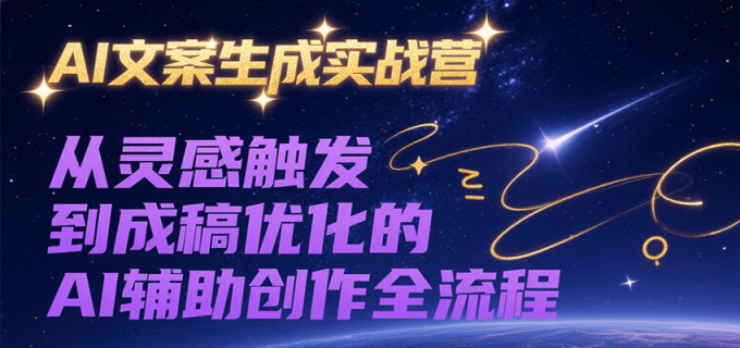 AI文案生成实战营,从灵感触发到成稿优化的AI辅助创作全流程-韬哥副业项目资源网