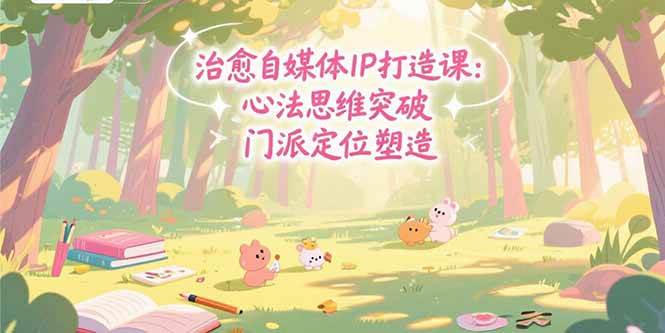 （15464期）治愈自媒体IP打造课：心法思维突破，门派定位塑造，商业闭环搭建-韬哥副业项目资源网