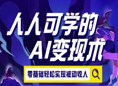 人人可学的AI变现术，零基础轻松实现被动收入-韬哥副业项目资源网