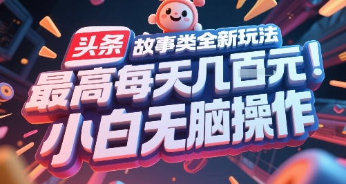 头条故事类全新玩法，最高每天几张，小白无脑操作-韬哥副业项目资源网