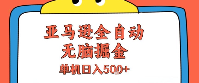 亚马逊全自动无脑掘金，无需人工，单机日入5张+【揭秘】-韬哥副业项目资源网