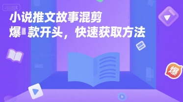小说推文故事混剪爆款开头，快速获取方法-韬哥副业项目资源网