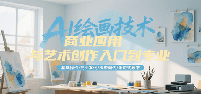 AI绘画技术商业应用与艺术创作入门到专业,基础操作/商业案例/模型调优/渐进式教学-韬哥副业项目资源网