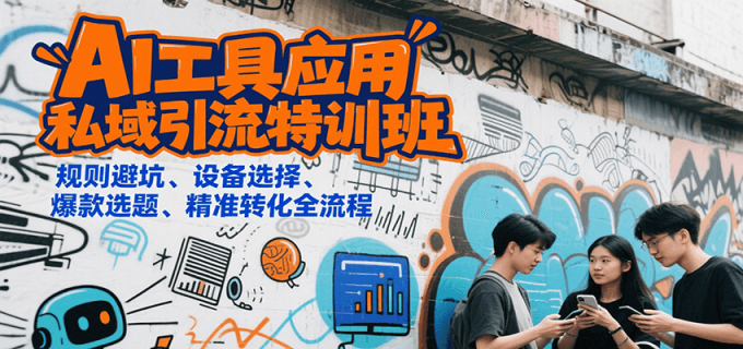AI工具应用私域引流特训班，规则避坑、设备选择、爆款选题、精准转化全流程-韬哥副业项目资源网