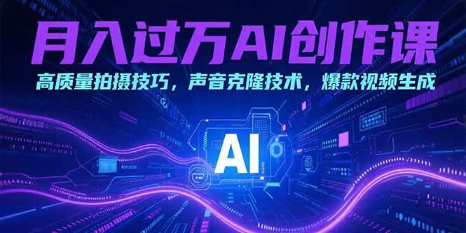 （15410期）月入过万AI创作课：高质量拍摄技巧，声音克隆技术，爆款视频生成-韬哥副业项目资源网