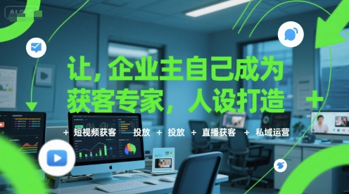 让企业主自己成为获客专家，人设打造+短视频获客+投放+直播获客+私域运营-韬哥副业项目资源网