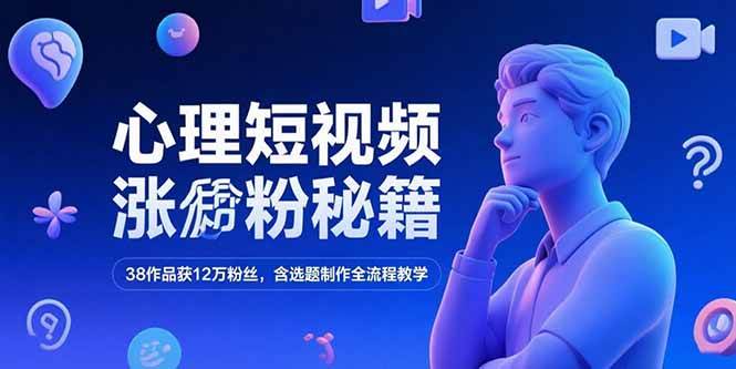 （15276期）心理短视频涨粉秘籍，38作品获12万粉丝，含选题制作全流程教学-韬哥副业项目资源网