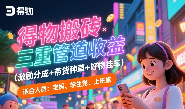 得物搬砖三重管道收益(激励分成+带货种草+好物挂车),低门槛,高回报-韬哥副业项目资源网
