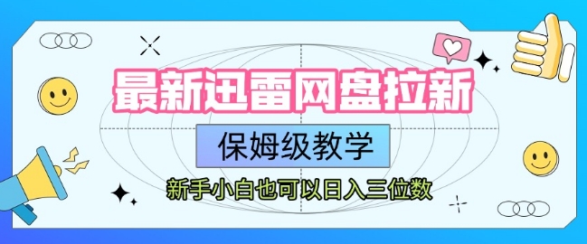 最新迅雷网盘拉新，保姆级教学，新手小白也可以日入三位数-韬哥副业项目资源网