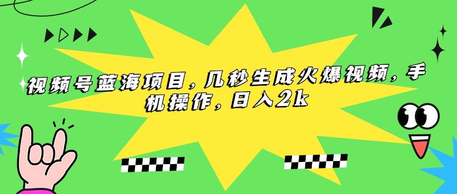 （15320期）视频号蓝海项目，几秒生成火爆视频，手机操作，日入2k-韬哥副业项目资源网