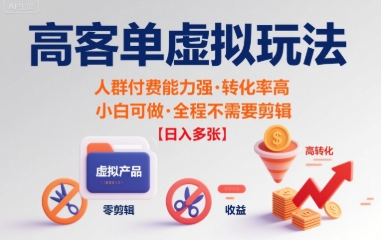 高客单虚拟玩法日入多张，人群付费能力强转化率高，小白可做 全程不需要剪辑-韬哥副业项目资源网