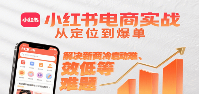 小红书电商实战,从定位到爆单解决新商冷启动难、变现效率低等难题-韬哥副业项目资源网