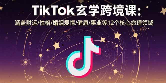 （15713期）TikTok玄学跨境课：涵盖财运/性格/婚姻爱情/健康/事业等12个核心命理领域-韬哥副业项目资源网