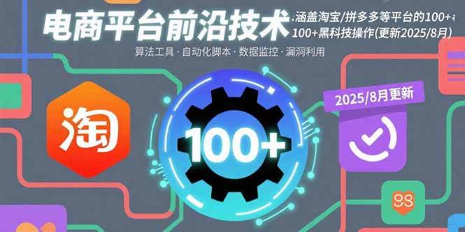 (15853期)电商平台前沿技术:涵盖淘宝/拼多多等平台的100+黑科技操作(更新2025-8月)-韬哥副业项目资源网