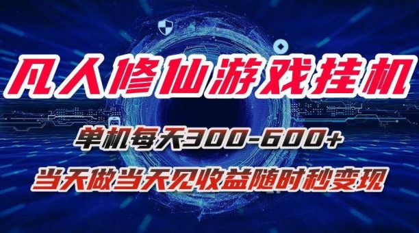 （15837期）凡人修仙游戏挂机单机每天300-600+a当天做当天见收益随时在线秒变现-韬哥副业项目资源网