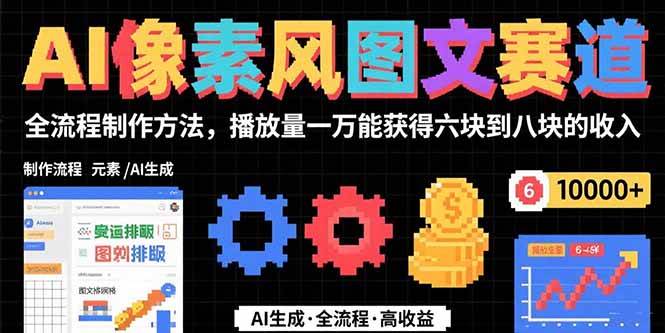 (15572期)AI像素风图文赛道:全流程制作方法,播放量一万能获得6块到8块的收入-韬哥副业项目资源网