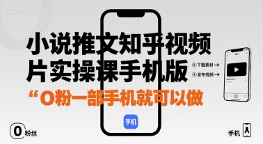 小说推文知乎视频图片实操课手机版，0粉一部手机就可以做-韬哥副业项目资源网