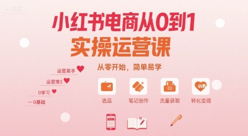 小红书电商从0到1实操运营课，从零开始，简单易学-韬哥副业项目资源网