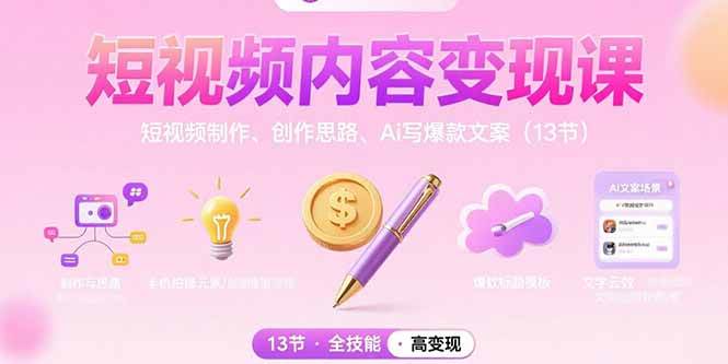 （15581期）短视频内容变现课：短视频制作、创作思路、Ai写爆款文案（13节）-韬哥副业项目资源网