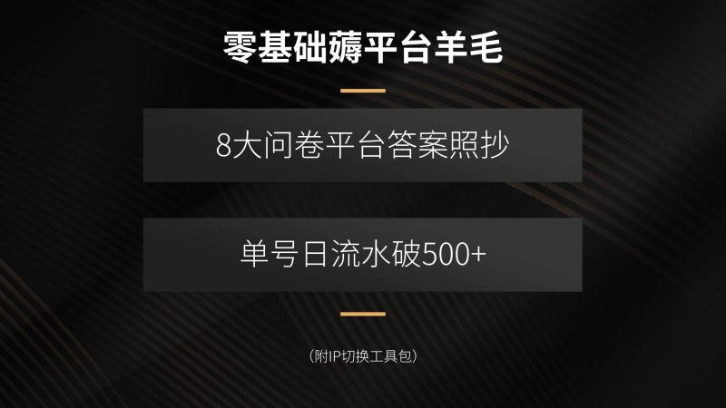 (15860期)零基础薅平台羊毛,8大问卷平台答案照抄,单号日流水破500+(附IP切换…-韬哥副业项目资源网