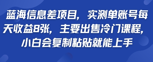 蓝海信息差项目,实测单账号每天收益多张,主要出售冷门课程,小白会复制粘贴就能上手