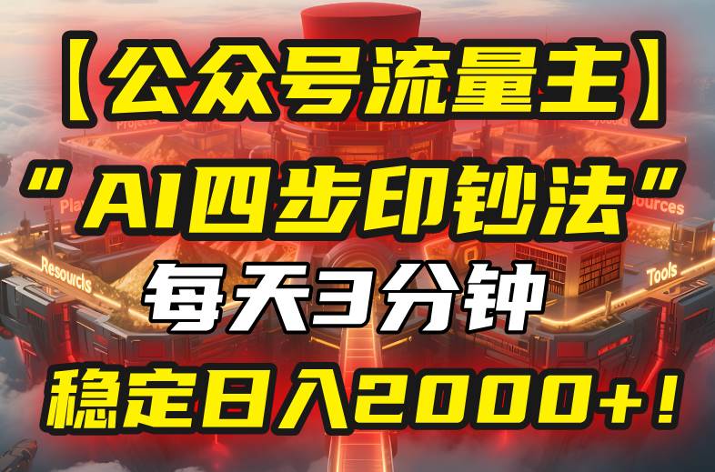 图片[1]-（15618期）【公众号流量主】我用“AI四步法”每天复制粘贴3分钟，稳定日入2000+！-韬哥副业项目资源网