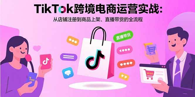 （15808期）TikTok跨境电商运营实战：从店铺注册到商品上架、直播带货的全流程-韬哥副业项目资源网