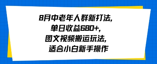 8月中老年人群新打法，单日收益6张+，图文视频搬运玩法，适合小白新手操作-韬哥副业项目资源网