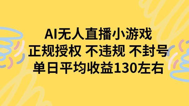 （15675期）AI无人播小游戏，正规授权不违规 不封号，单日平均收益130左右-韬哥副业项目资源网
