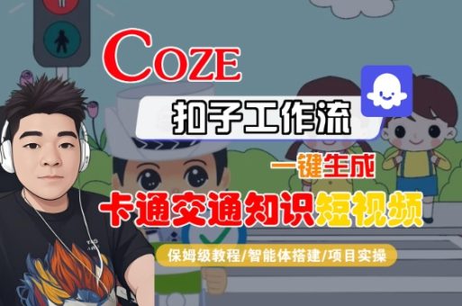 COZE扣子工作流一键生成卡通交通知识短视频,保姆级教程-智能体搭建-项目实操-韬哥副业项目资源网