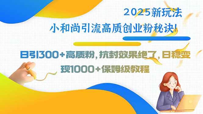 图片[1]-（15663期）2025新玩法小和尚引流高质创业粉秘诀！日引300+高质粉，抗封效果绝了，…-韬哥副业项目资源网