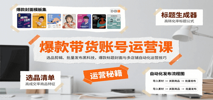 爆款带货账号运营课:选品剪辑、批量发布黑科技,爆款标题封面与多店铺自动化运营技巧-韬哥副业项目资源网