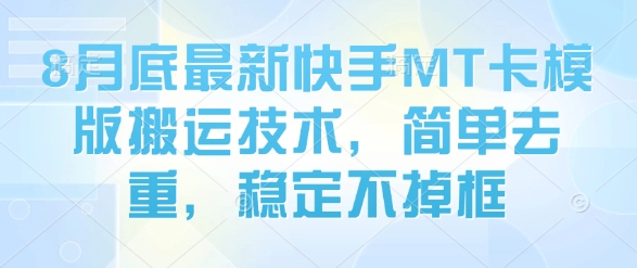 8月底最新快手MT卡模版搬运技术，简单去重，稳定不掉框-韬哥副业项目资源网