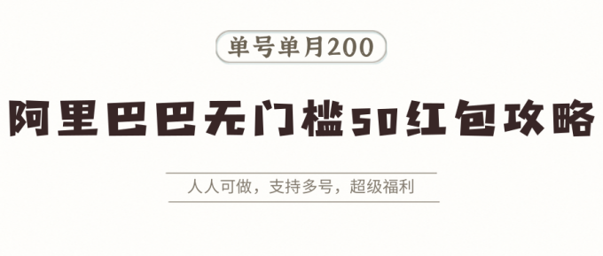 阿里巴巴无门槛50红包攻略,单号单月200。人人可做,支持多号,超级福利-韬哥副业项目资源网