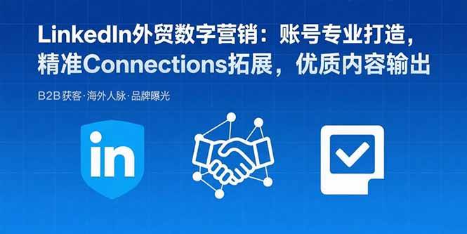 (15773期)LinkedIn外贸数字营销:账号专业打造,精准Connections拓展,优质内容输出-韬哥副业项目资源网