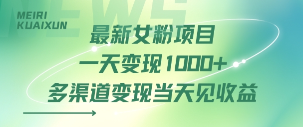 最新女粉项目一天变现多张+多渠道变现当天见收益-韬哥副业项目资源网